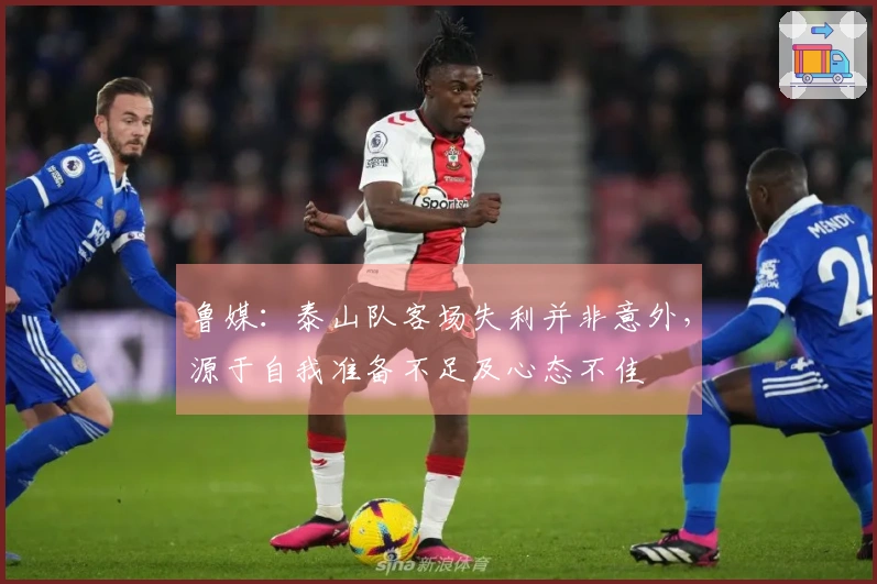 鲁媒：泰山队客场失利并非意外，源于自我准备不足及心态不佳